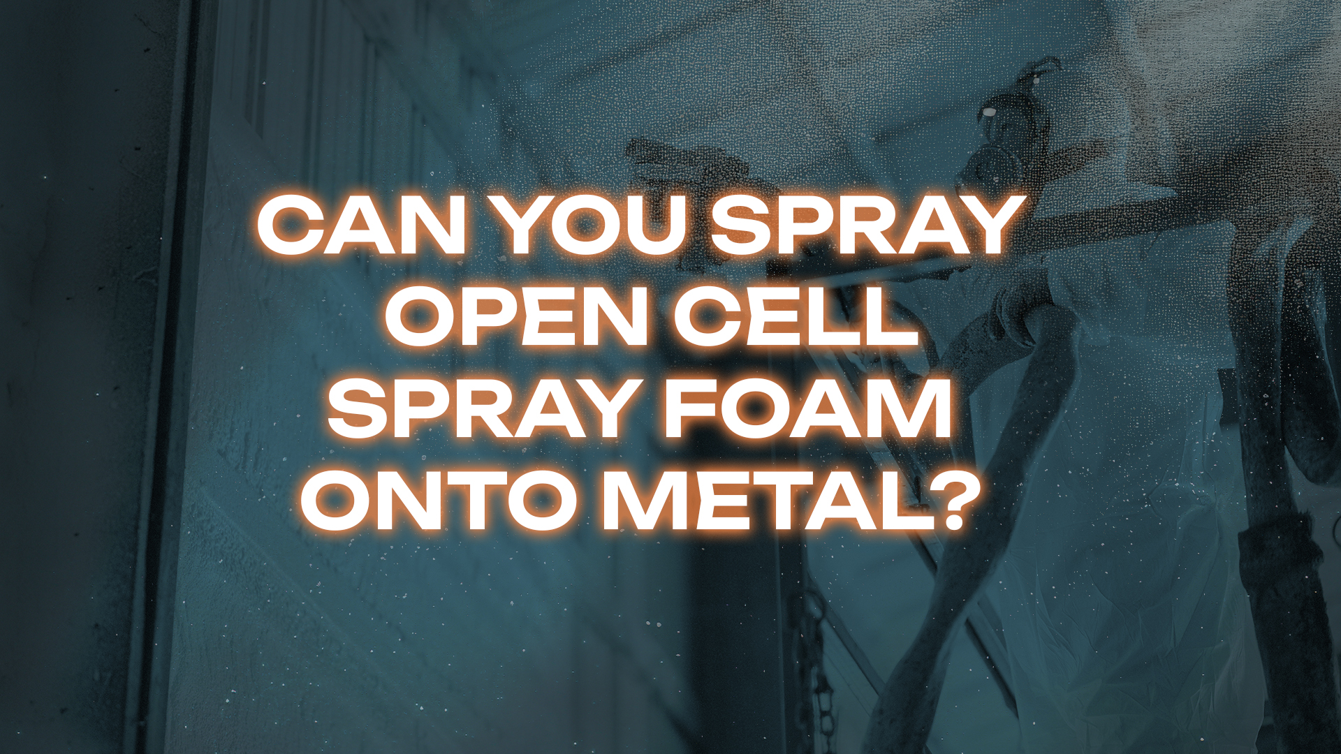 Can You Spray Open Cell Foam Onto Metal?